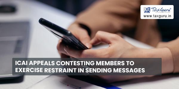 The Institute of Chartered Accountants of India Appeals Contesting Members to Exercise Restraint in Sending Messages