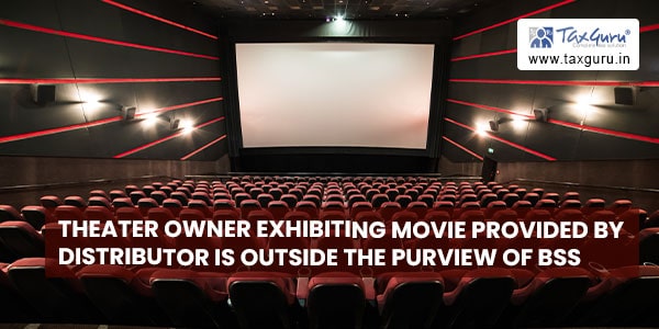 Theater owner exhibiting movie provided by distributor is outside the purview of BSS