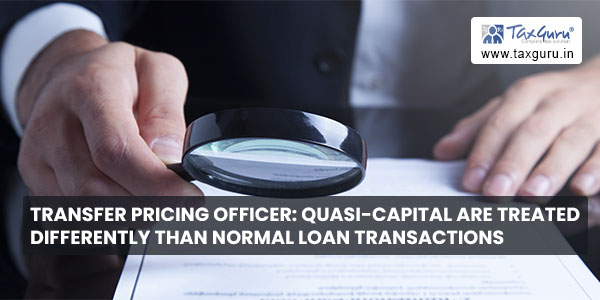 Transfer Pricing Officer Quasi-capital are treated differently than normal loan transactions