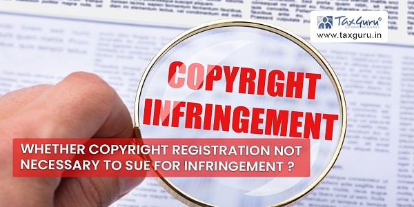 Whether Copyright Registration not Necessary to Sue for Infringement