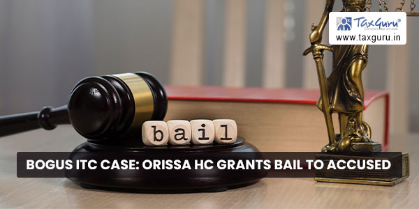 Bogus ITC Case Orissa HC grants Bail to accused