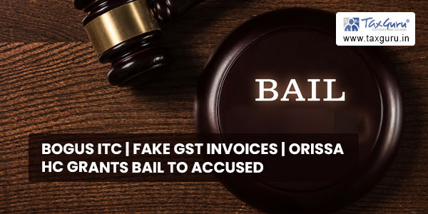 Bogus ITC Fake GST Invoices Orissa HC grants Bail to accused (2)