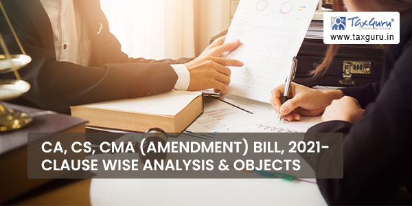 CA, CS, CMA (Amendment) Bill, 2021- Clause wise Analysis & Objects