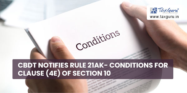 CBDT notifies Rule 21AK- Conditions for clause (4E) of section 10