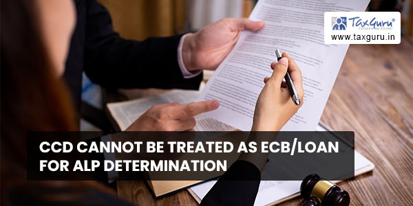 CCD cannot be treated as ECBloan for ALP determination