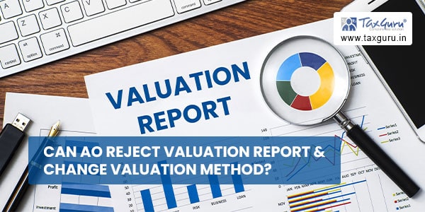 Can AO reject valuation report & Change Valuation Method