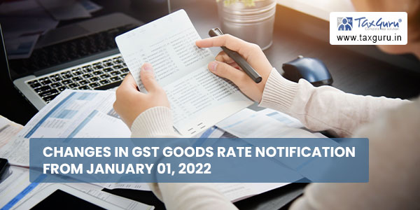 Changes in GST Goods Rate Notification from January 01, 2022