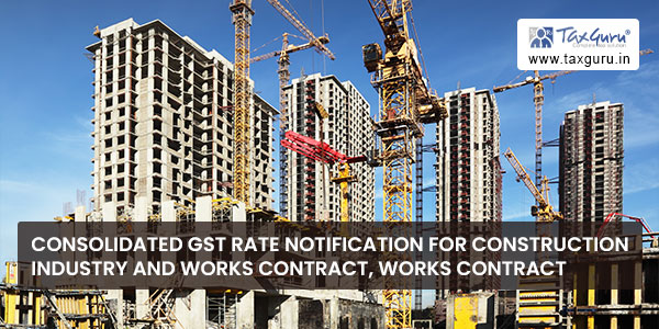 Consolidated GST Rate Notification for Construction Industry and works contract, works contract