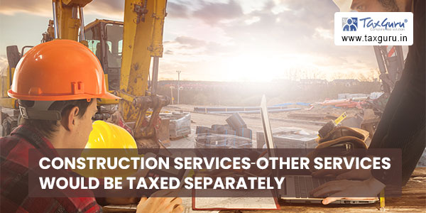 Construction Services─Other Services would be taxed separately