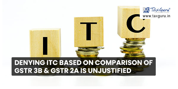 Denying ITC based on comparison of GSTR 3B & GSTR 2A is unjustified