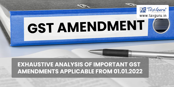 Exhaustive Analysis of Important GST Amendments Applicable From 01.01.2022