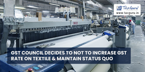 GST council decides to not to increase GST Rate on Textile & Maintain Status Quo