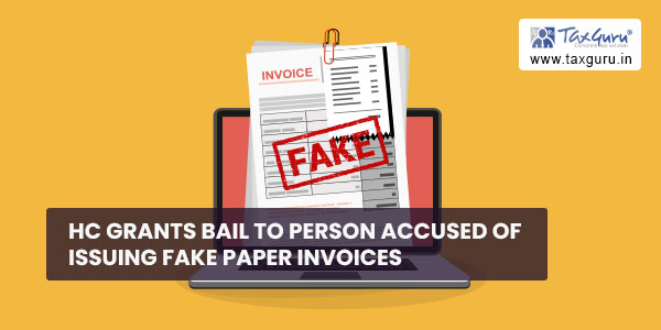 HC grants bail to person accused of issuing fake paper invoices