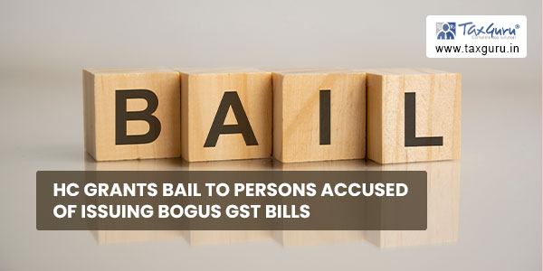 HC grants bail to persons accused of issuing bogus GST bills