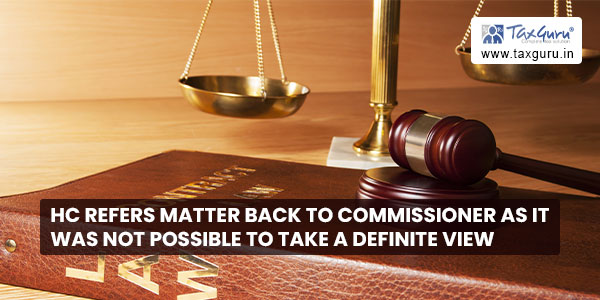 HC refers Matter back to Commissioner as it was not possible to take a definite view