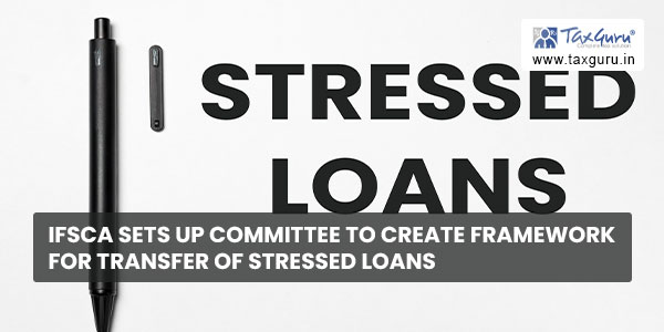 IFSCA sets up committee to create Framework for transfer of stressed loans
