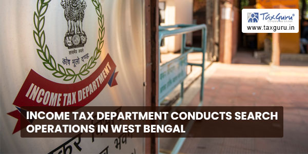 Income Tax Department conducts search operations in West Bengal