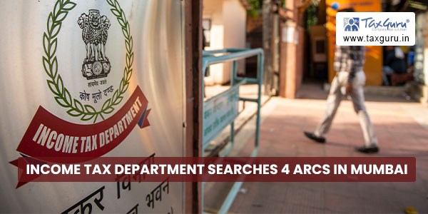 Income Tax Department searches 4 ARCs in Mumbai