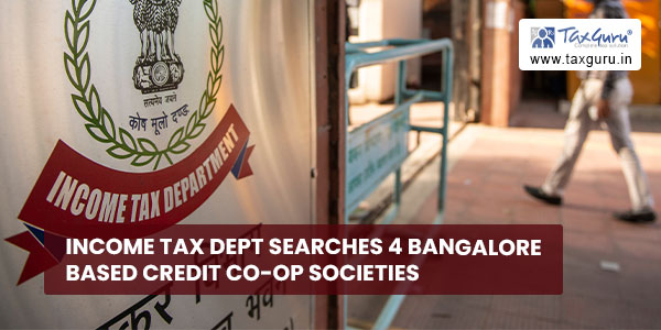 Income Tax Dept searches 4 Bangalore based Credit Co-Op Societies
