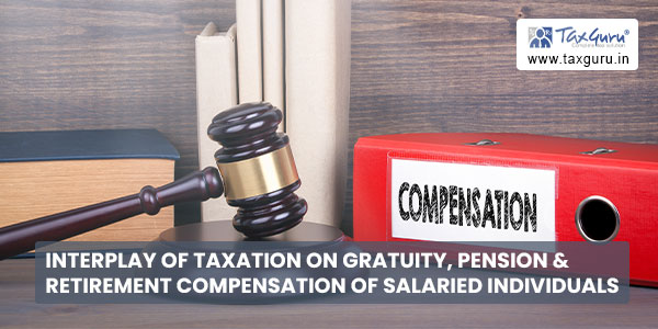 Interplay of Taxation on Gratuity, Pension & Retirement Compensation of Salaried Individuals