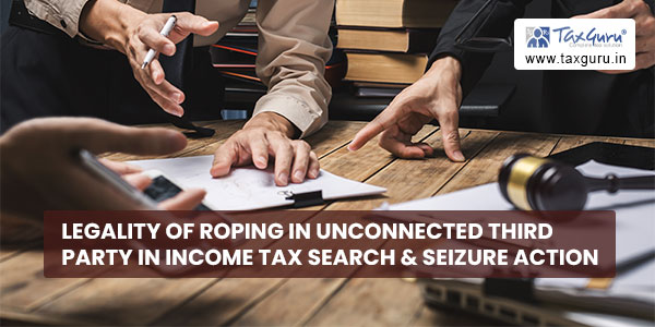 Legality of roping in unconnected third party in Income Tax Search & Seizure action