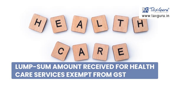 Lump-sum amount received for Health care Services exempt from GST