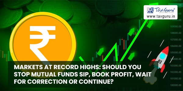 Markets At Record Highs Should You Stop Mutual Funds SIP, Book Profit, Wait For Correction Or Continue