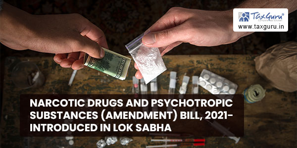Narcotic Drugs and Psychotropic Substances (Amendment) Bill, 2021- Introduced in Lok Sabha