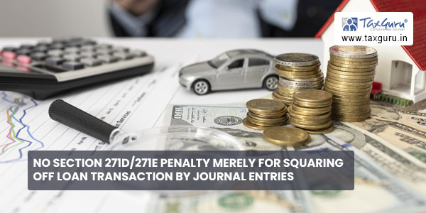 No Section 271D-271E penalty merely for Squaring off loan transaction by Journal entries