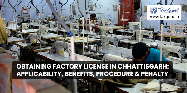 Obtaining Factory License in Chhattisgarh - Applicability, Benefits, Procedure & Penalty