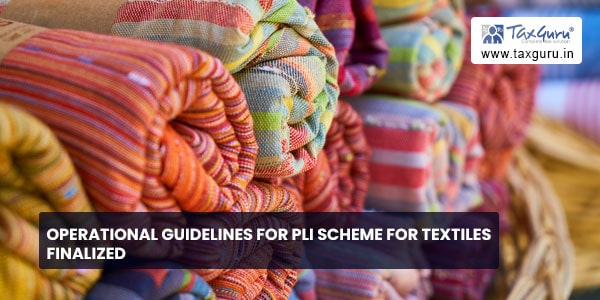 Operational Guidelines For PLI Scheme For Textiles Finalized