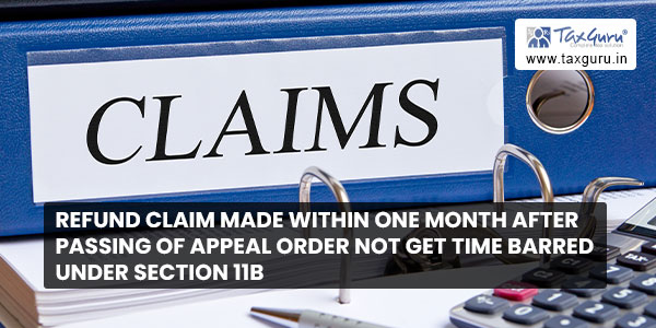 Refund claim made within one Month after passing of Appeal order not get time barred under Section 11B