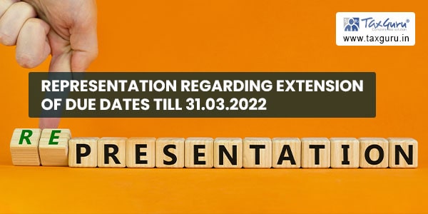 Representation regarding Extension of Due Dates till 31.03.2022
