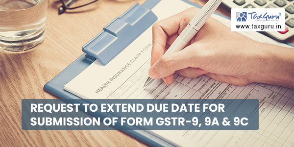 Request to extend due date for submission of FORM GSTR-9, 9A & 9C