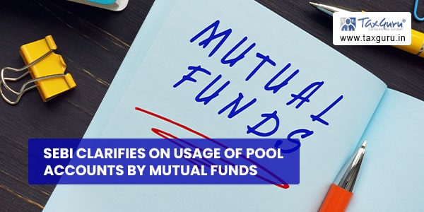 SEBI clarifies on Usage of pool accounts by Mutual Funds