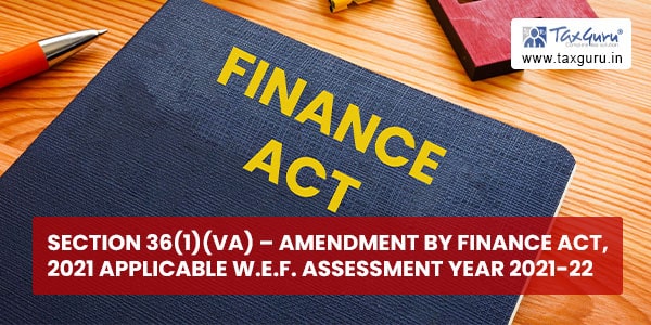 Section 36(1)(va) - Amendment by Finance Act, 2021 applicable w.e.f. assessment year 2021-22