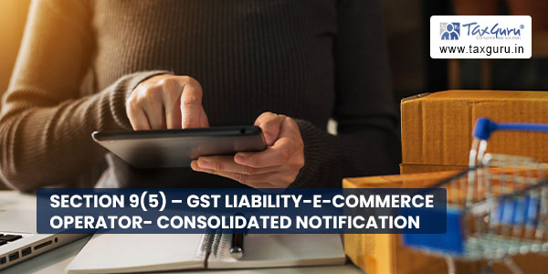 Section 9(5) - GST Liability-e-commerce operator- Consolidated Notification