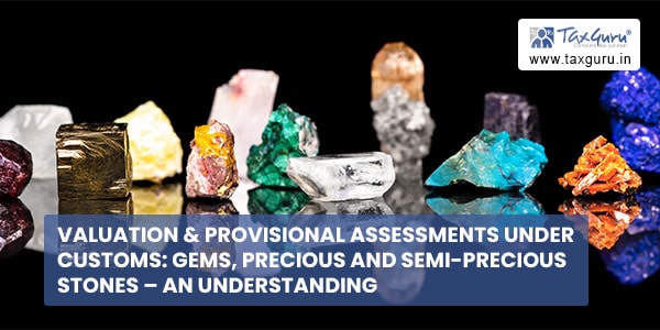 Valuation & Provisional Assessments Under Customs Gems, Precious and Semi-Precious Stones – An Understanding