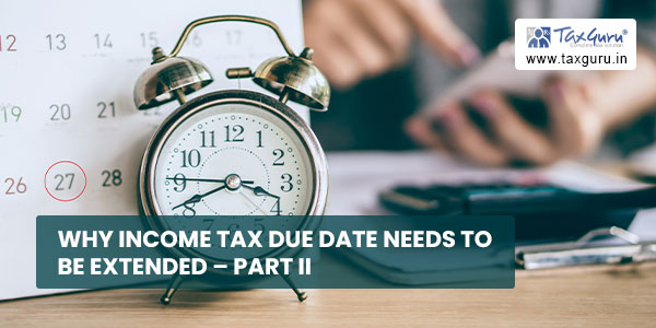 Why Income Tax due Date needs to be extended – Part II
