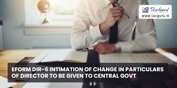 eForm DIR-6 Intimation of change in particulars of Director to be given to Central Govt