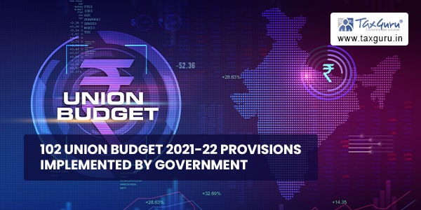 102 Union Budget 2021-22 Provisions implemented by Government