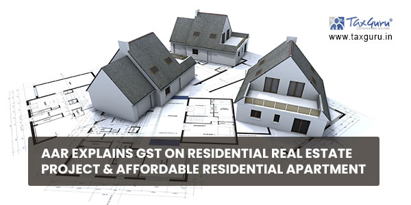 AAR explains GST on Residential Real Estate Project & affordable residential apartment
