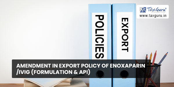 Amendment in Export Policy of EnoxaparinIVIG (formulation & API)