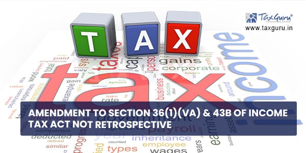 Amendment to Section 36(1)(va) & 43B of Income Tax Act not Retrospective