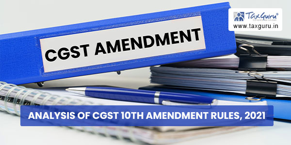 Analysis of CGST 10th Amendment Rules, 2021