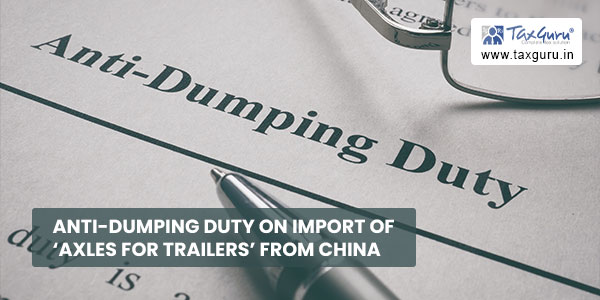 Anti-dumping Duty on Import of 'Axles for Trailers' from China