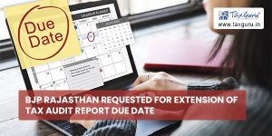 BJP Rajasthan requested for extension of Tax Audit Report due date