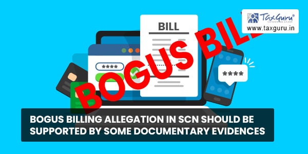 Bogus billing allegation in SCN should be supported by some documentary evidences