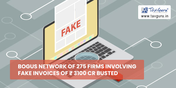 Bogus network of 275 firms involving fake invoices of ₹ 3100 cr busted