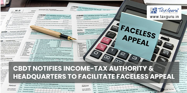 CBDT notifies Income-tax Authority & Headquarters to facilitate Faceless Appeal